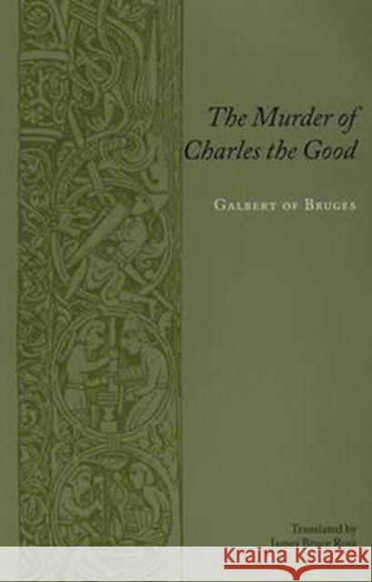 The Murder of Charles the Good Galbert of Bruges                        Galbert Of Bruges Galbert 9780231136716 Columbia University Press