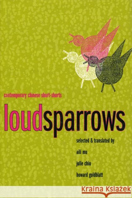 Loud Sparrows: Contemporary Chinese Short-Shorts Mu, Aili 9780231138482 Columbia University Press