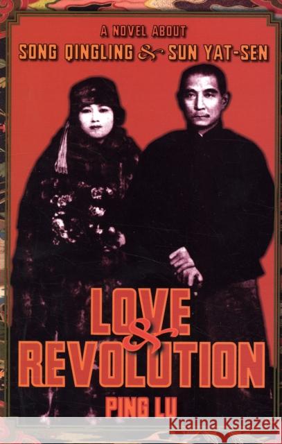 Love and Revolution: A Novel about Song Qingling and Sun Yat-Sen Lu, Ping 9780231138536 Columbia University Press