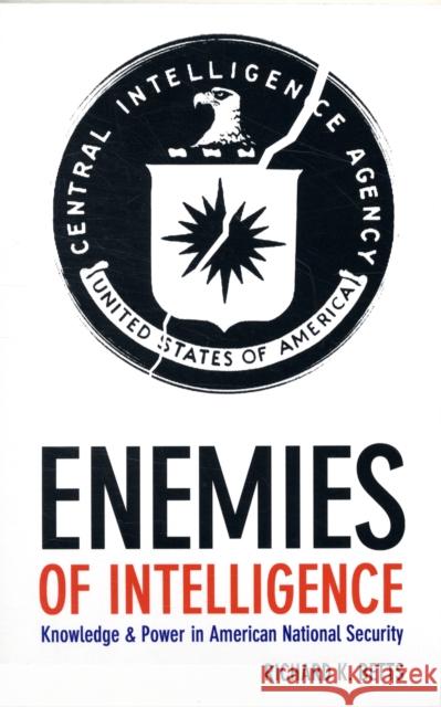 Enemies of Intelligence: Knowledge and Power in American National Security Betts, Richard 9780231138895 Columbia University Press