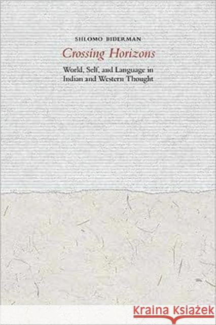 Crossing Horizons: World, Self, and Language in Indian and Western Thought Biderman, Shlomo 9780231140249 Columbia University Press