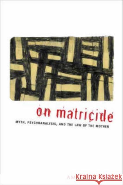 On Matricide: Myth, Psychoanalysis, and the Law of the Mother Jacobs, Amber 9780231141543 Columbia University Press