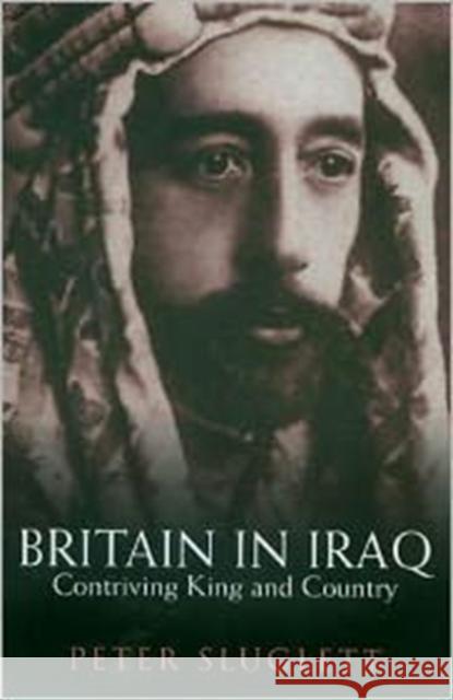 Britain in Iraq: Contriving King and Country Sluglett, Peter 9780231142007