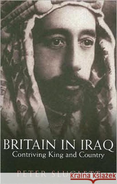 Britain in Iraq: Contriving King and Country Sluglett, Peter 9780231142014