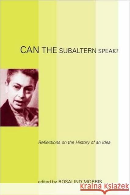 Can the Subaltern Speak?: Reflections on the History of an Idea Morris, Rosalind 9780231143844 Columbia University Press