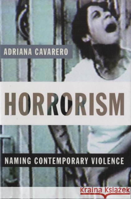 Horrorism: Naming Contemporary Violence Cavarero, Adriana 9780231144568 Columbia University Press