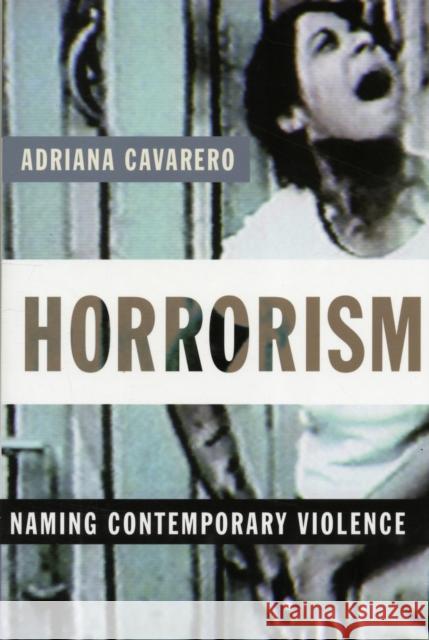 Horrorism: Naming Contemporary Violence Cavarero, Adriana 9780231144575 Not Avail