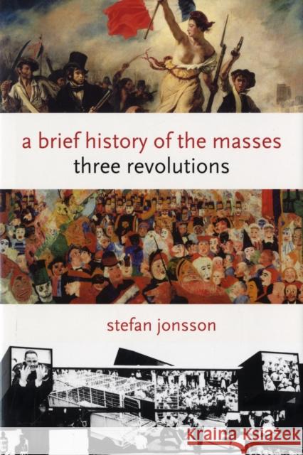 A Brief History of the Masses: Three Revolutions Jonsson, Stefan 9780231145268 0