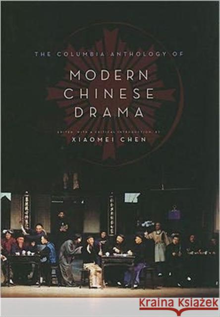The Columbia Anthology of Modern Chinese Drama Xiaomei Chen 9780231145701 Columbia University Press