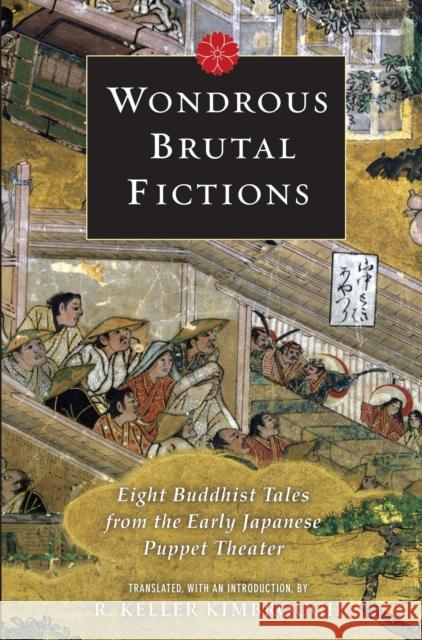 Wondrous Brutal Fictions: Eight Buddhist Tales from the Early Japanese Puppet Theater Kimbrough, Keller 9780231146593