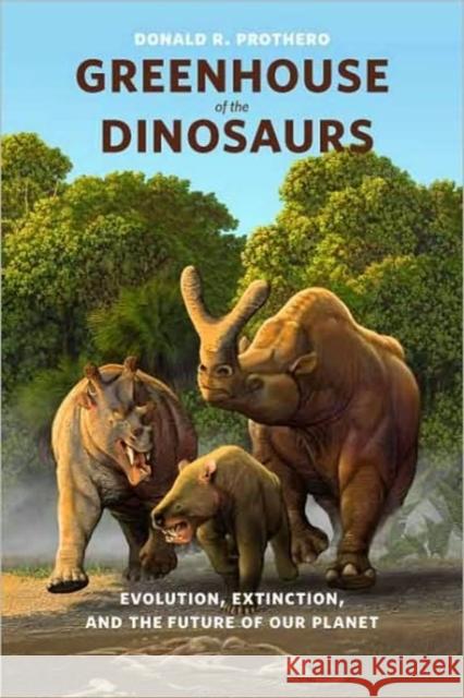 Greenhouse of the Dinosaurs: Evolution, Extinction, and the Future of Our Planet Prothero, Donald R. 9780231146609 0