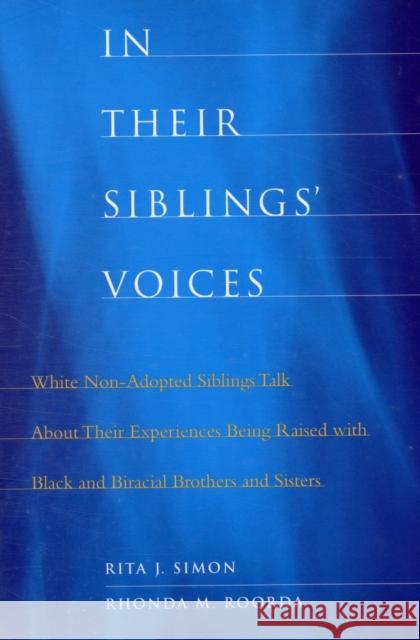 In Their Siblings' Voices: White Non-Adopted Siblings Talk about Their Experiences Being Raised with Black and Biracial Brothers and Sisters Simon, Rita James 9780231148511 Columbia University Press
