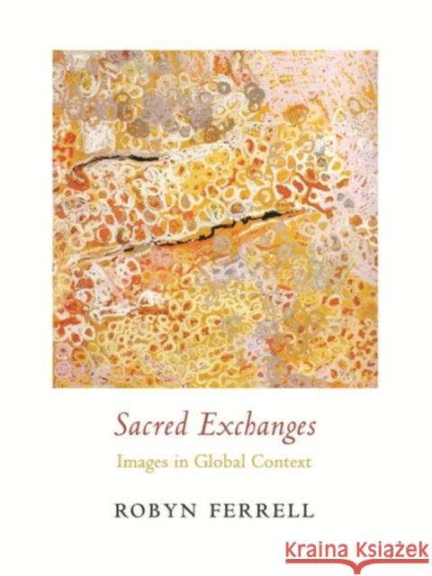Sacred Exchanges: Images in Global Context Ferrell, Robyn 9780231148801 Columbia University Press