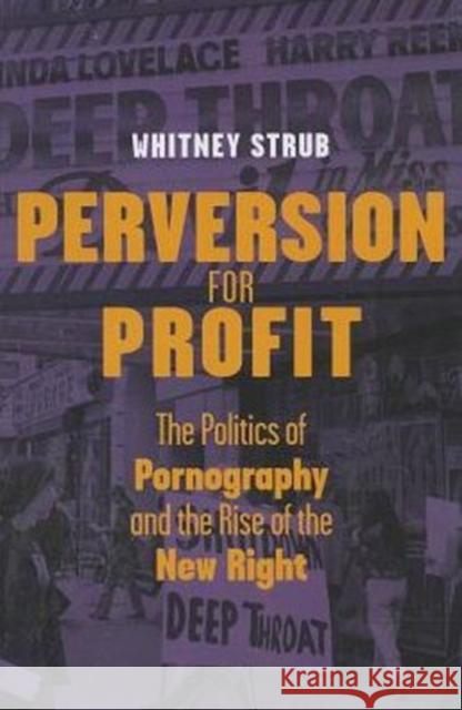 Perversion for Profit: The Politics of Pornography and the Rise of the New Right Strub, Whitney 9780231148870 0