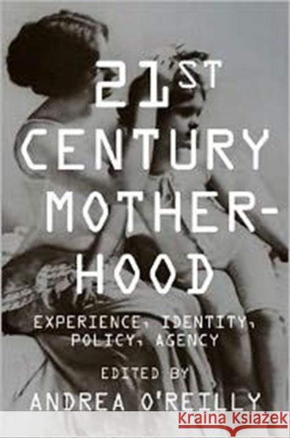 Twenty-First Century Motherhood: Experience, Identity, Policy, Agency O'Reilly, Andrea 9780231149662 Columbia University Press