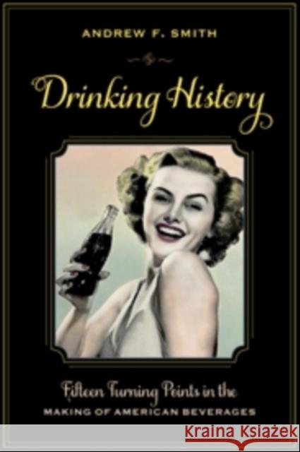 Drinking History: Fifteen Turning Points in the Making of American Beverages Smith, Andrew 9780231151177 John Wiley & Sons