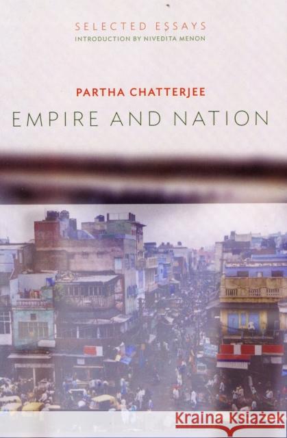 Empire and Nation: Selected Essays Chatterjee, Partha 9780231152211 0