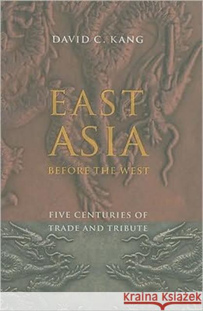 East Asia Before the West: Five Centuries of Trade and Tribute D Kang 9780231153188 0