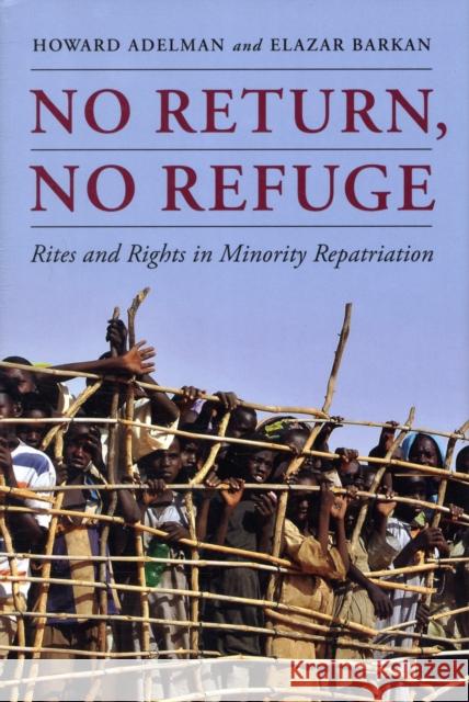 No Return, No Refuge: Rites and Rights in Minority Repatriation Adelman, Howard 9780231153362 Columbia University Press