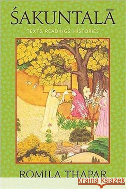 Sakuntala: Texts, Readings, Histories Thapar, Romila 9780231156547 Columbia University Press