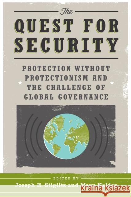 The Quest for Security: Protection Without Protectionism and the Challenge of Global Governance Stiglitz, Joseph E. 9780231156875