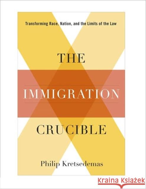 The Immigration Crucible: Transforming Race, Nation, and the Limits of the Law Kretsedemas, Philip 9780231157605 Not Avail