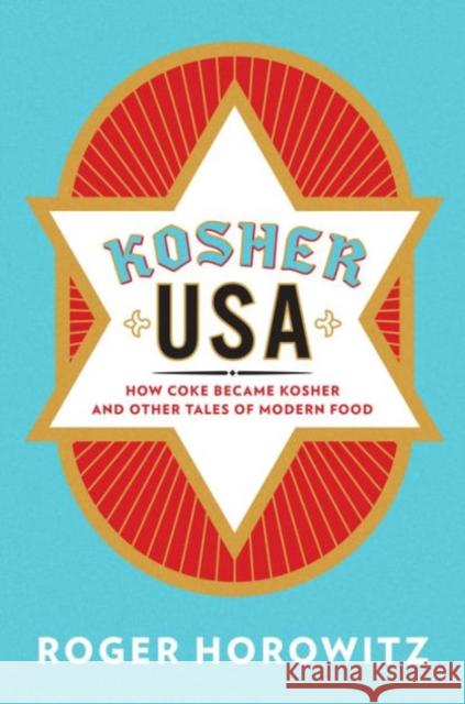 Kosher USA: How Coke Became Kosher and Other Tales of Modern Food Roger Horowitz 9780231158329 Columbia University Press