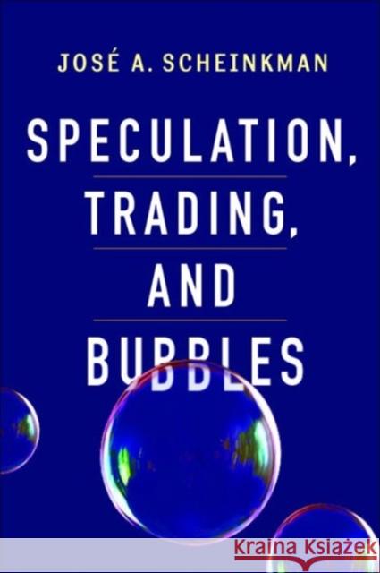 Speculation, Trading, and Bubbles Scheinkman, José A.; Arrow, Kenneth J.; Bolton, Patrick 9780231159029