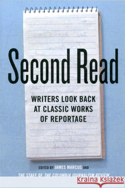Second Read: Writers Look Back at Classic Works of Reportage Marcus, James 9780231159319 0
