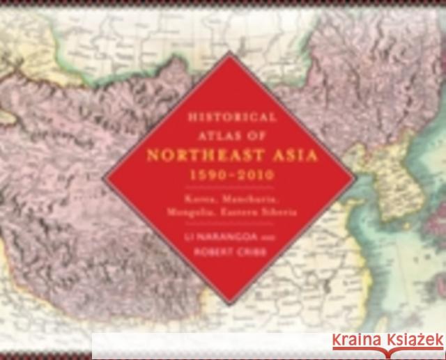 Historical Atlas of Northeast Asia, 1590-2010: Korea, Manchuria, Mongolia, Eastern Siberia Li, Narangoa 9780231160704