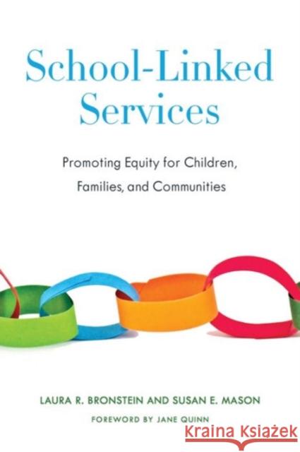 School-Linked Services: Promoting Equity for Children, Families, and Communities Bronstein, Laura R.; Mason, Susan E. 9780231160940