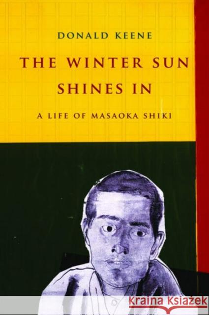 The Winter Sun Shines in: A Life of Masaoka Shiki Donald Keene 9780231164894 University Press Group Ltd