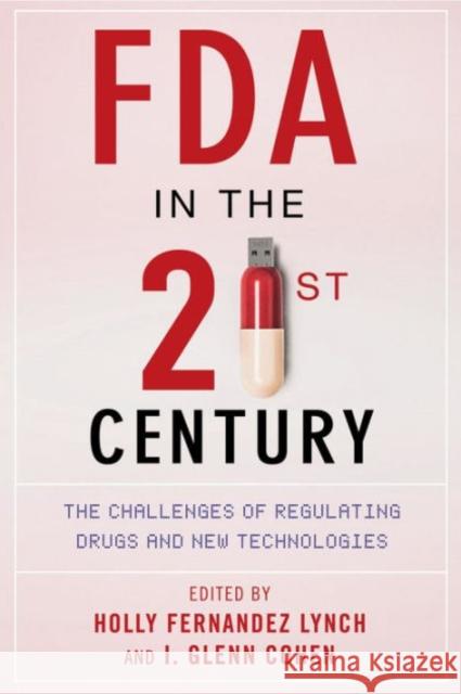 FDA in the Twenty-First Century: The Challenges of Regulating Drugs and New Technologies Holly Fernandez Lynch I. Glenn Cohen Holly Fernandez Lynch 9780231171182