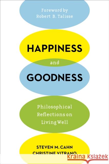 Happiness and Goodness: Philosophical Reflections on Living Well Cahn, Steven 9780231172417 John Wiley & Sons
