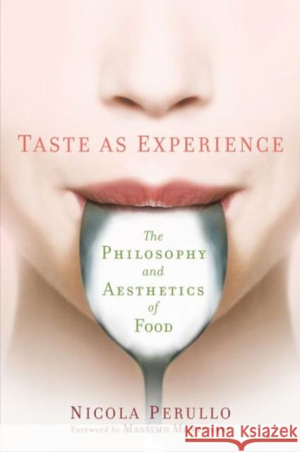 Taste as Experience: The Philosophy and Aesthetics of Food Nicola Perullo Massimo Montanari 9780231173483 Columbia University Press