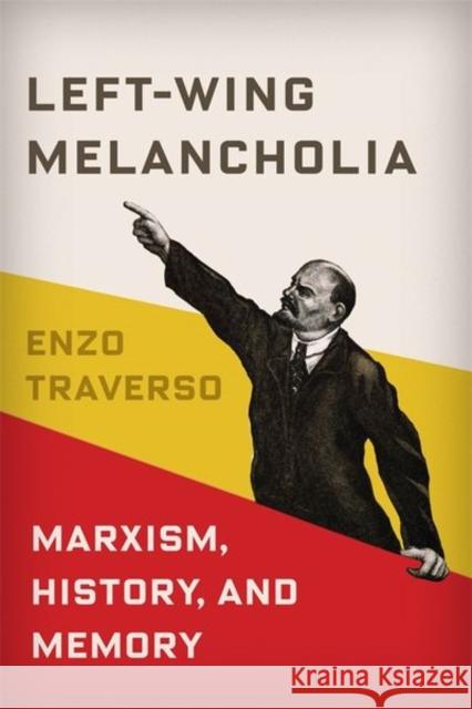 Left-Wing Melancholia: Marxism, History, and Memory Traverso, Enzo 9780231179423