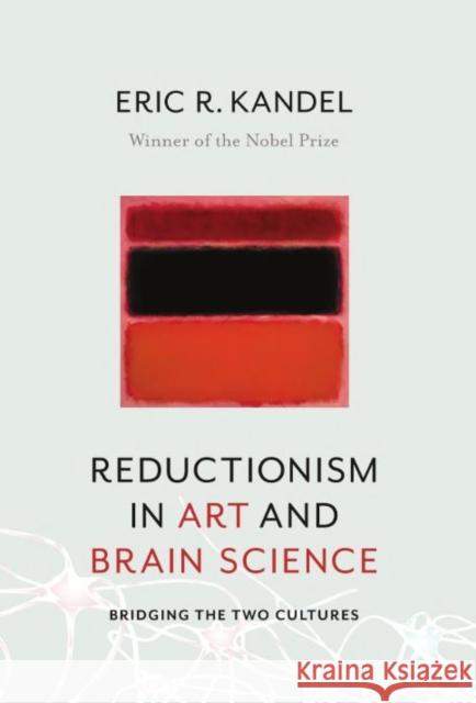 Reductionism in Art and Brain Science: Bridging the Two Cultures Kandel, Eric 9780231179638 Columbia University Press
