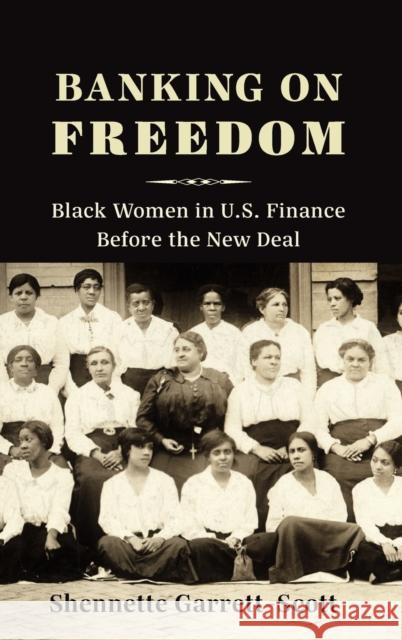 Banking on Freedom: Black Women in U.S. Finance Before the New Deal Shennette Garrett-Scott 9780231183901 Columbia University Press