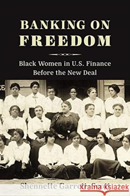 Banking on Freedom: Black Women in U.S. Finance Before the New Deal Shennette Garrett-Scott 9780231183918 Columbia University Press