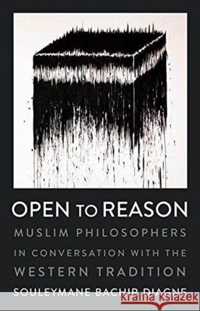 Open to Reason: Muslim Philosophers in Conversation with the Western Tradition Diagne, Souleymane Bachir 9780231185462 Columbia University Press