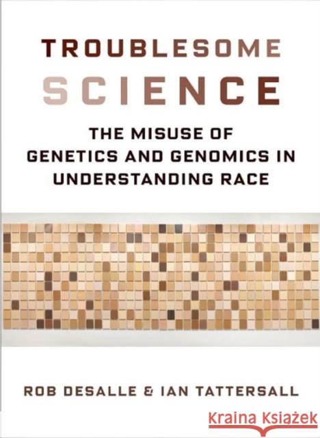 Troublesome Science: The Misuse of Genetics and Genomics in Understanding Race DeSalle, Rob 9780231185721