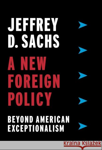 A New Foreign Policy: Beyond American Exceptionalism Sachs, Jeffrey D. 9780231188487