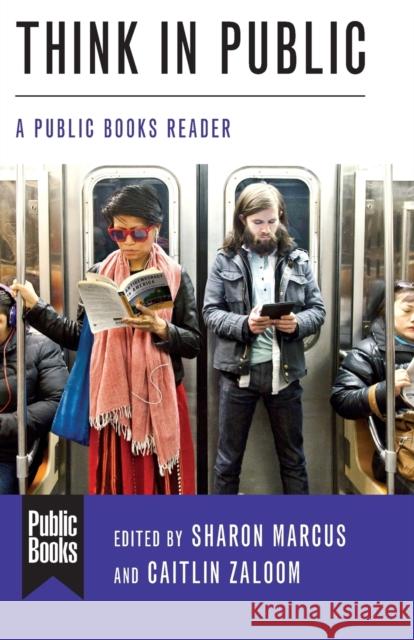 Think in Public: A Public Books Reader Caitlin Zaloom 9780231190091 Columbia University Press