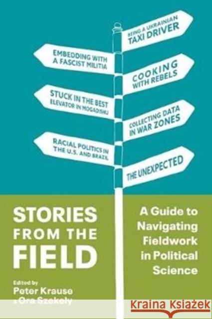 Stories from the Field: A Guide to Navigating Fieldwork in Political Science Peter Krause Ora Szekely 9780231193016