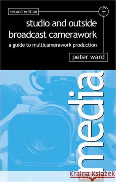 Studio and Outside Broadcast Camerawork: A Guide to Multi-Camerawork Production Ward, Peter 9780240516493