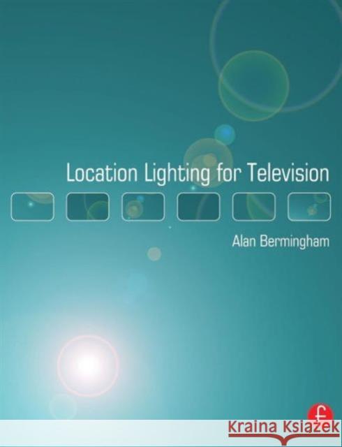 Location Lighting for Television Alan Bermingham 9780240519371 Focal Press