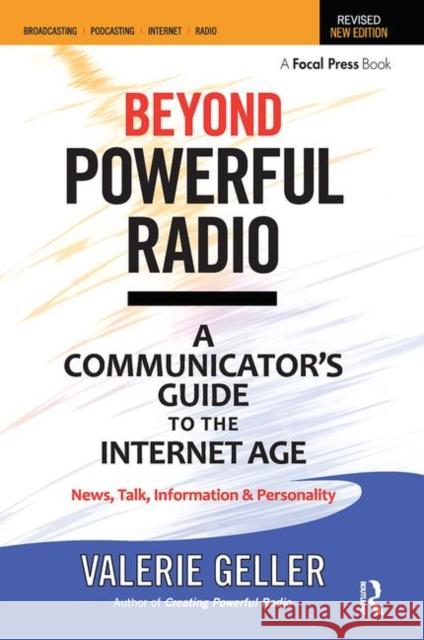 Beyond Powerful Radio: A Communicator's Guide to the Internet Age-News, Talk, Information & Personality for Broadcasting, Podcasting, Interne Geller, Valerie 9780240522241 Taylor & Francis Ltd