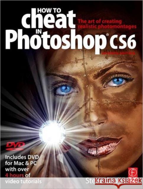 How to Cheat in Photoshop Cs6: The Art of Creating Realistic Photomontages Caplin, Steve 9780240525921
