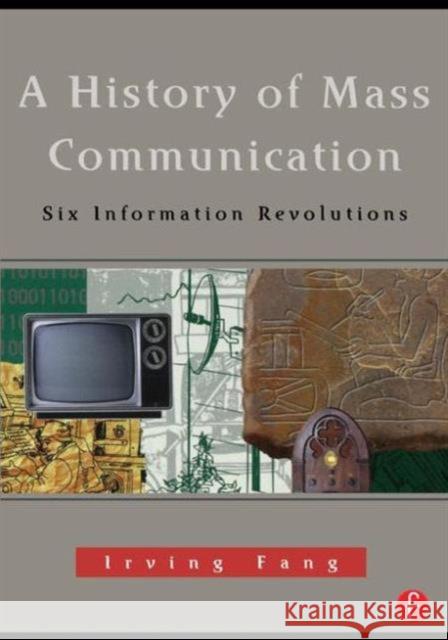 A History of Mass Communication: Six Information Revolutions Fang, Irving 9780240802541 Focal Press