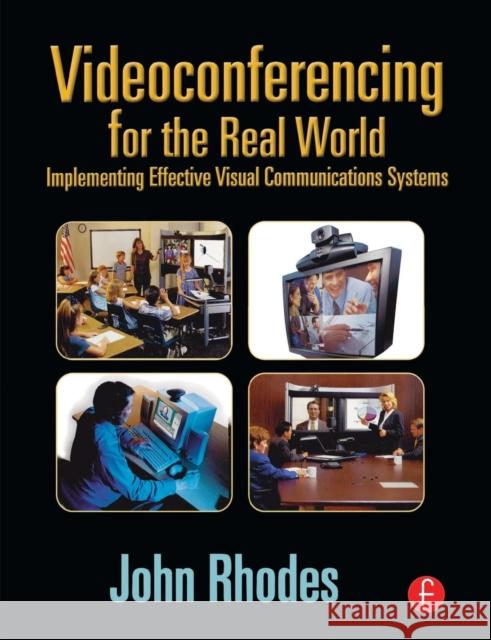 Videoconferencing for the Real World: Implementing Effective Visual Communications Systems Rhodes, John 9780240804163 Focal Press